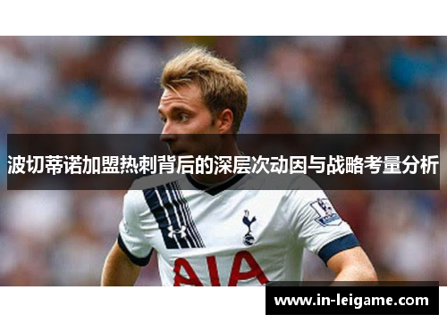 波切蒂诺加盟热刺背后的深层次动因与战略考量分析