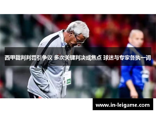 西甲裁判判罚引争议 多次关键判决成焦点 球迷与专家各执一词 西甲裁判判罚引争议 多次关键判决成焦点 球迷与专家各执一词