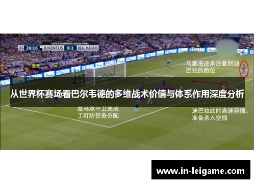 从世界杯赛场看巴尔韦德的多维战术价值与体系作用深度分析