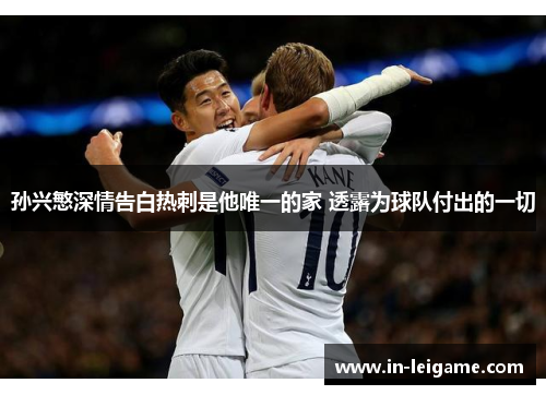 孙兴慜深情告白热刺是他唯一的家 透露为球队付出的一切 孙兴慜深情告白热刺是他唯一的家 透露为球队付出的一切