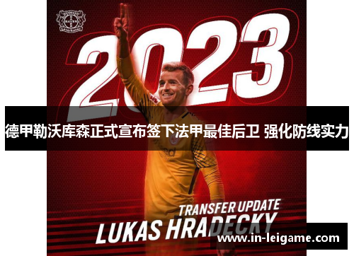 德甲勒沃库森正式宣布签下法甲最佳后卫 强化防线实力 德甲勒沃库森正式宣布签下法甲最佳后卫 强化防线实力