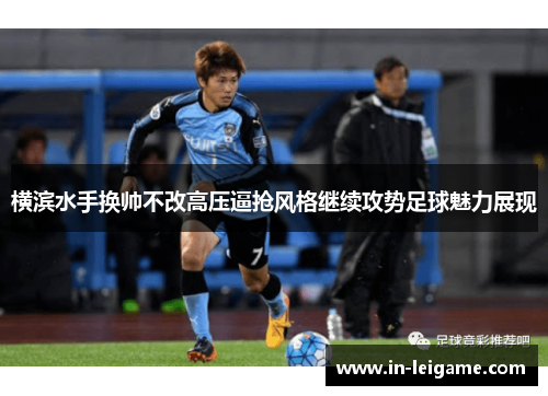 横滨水手换帅不改高压逼抢风格继续攻势足球魅力展现 横滨水手换帅不改高压逼抢风格继续攻势足球魅力展现