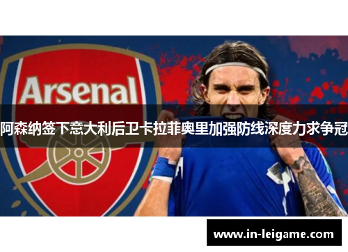 阿森纳签下意大利后卫卡拉菲奥里加强防线深度力求争冠