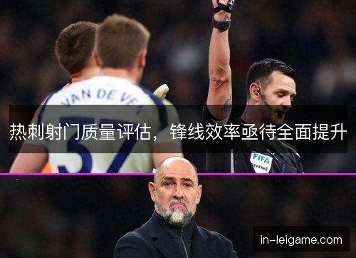 热刺射门质量评估，锋线效率亟待全面提升